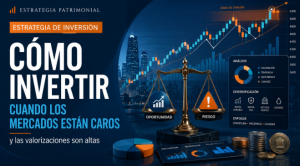 Cómo invertir con mercados caros y valorizaciones altas